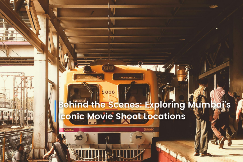 Behind the Scenes: Exploring Mumbai’s Iconic Movie Shoot Locations