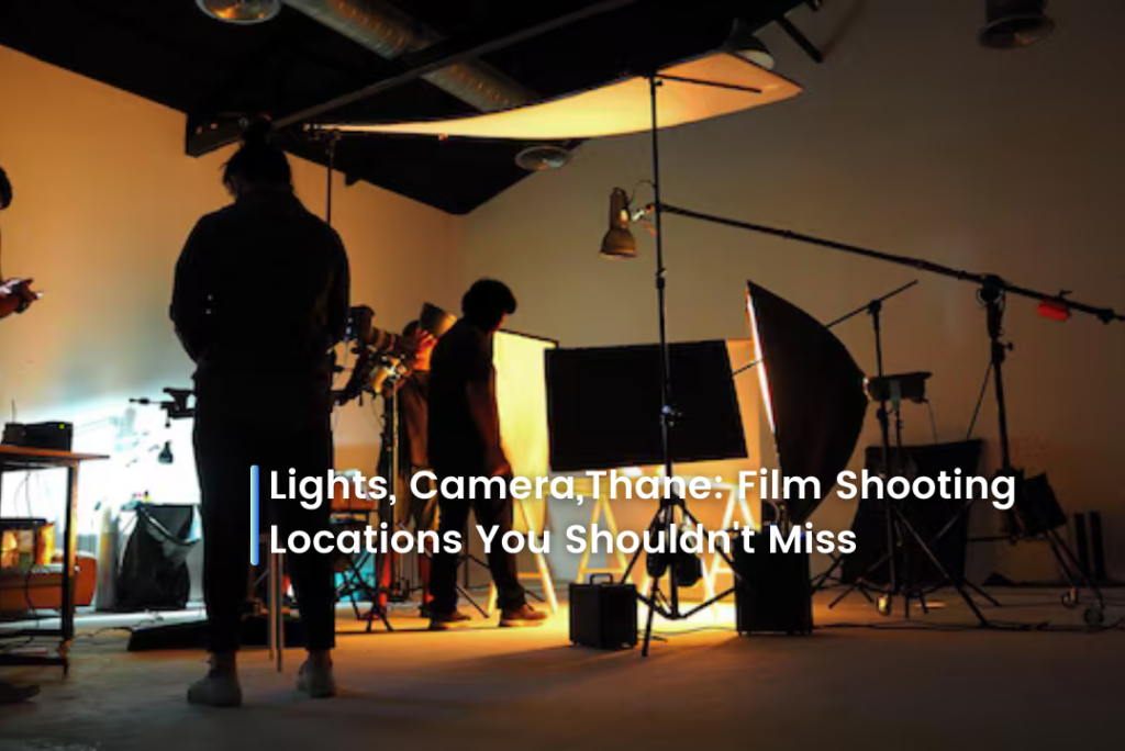 Lights, Camera,Thane: Film Shooting Locations You Shouldn’t Miss
