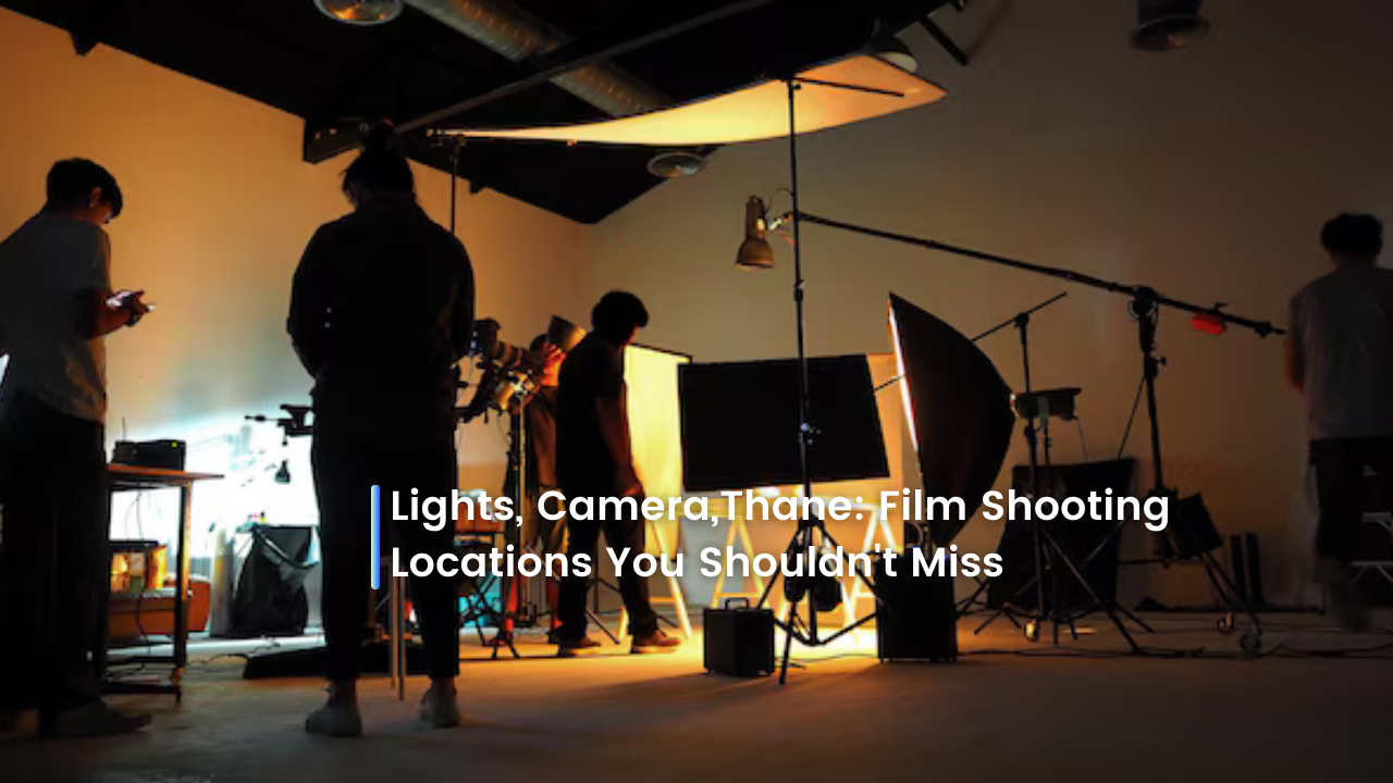 Lights, Camera,Thane: Film Shooting Locations You Shouldn’t Miss