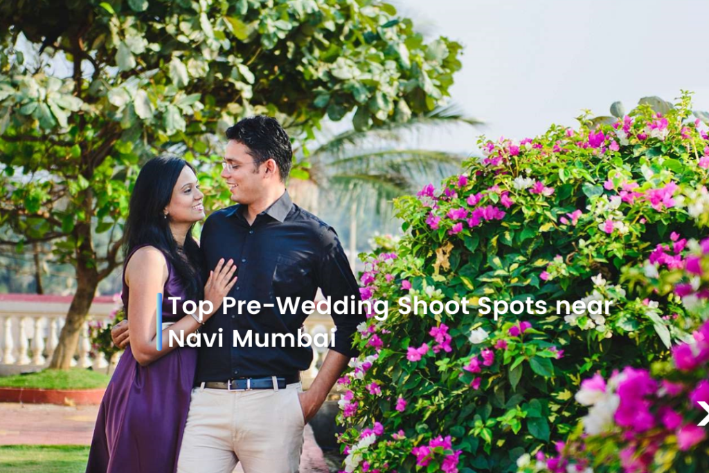 Top Pre-Wedding Shoot Spots near Navi Mumbai