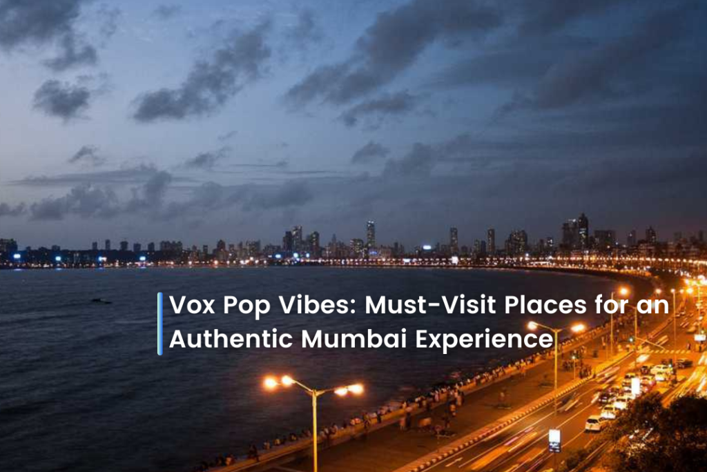 Vox Pop Vibes: Must-Visit Places for an Authentic Mumbai Experience