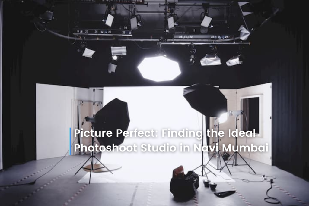 Picture Perfect: Finding the Ideal Photoshoot Studio in Navi Mumbai