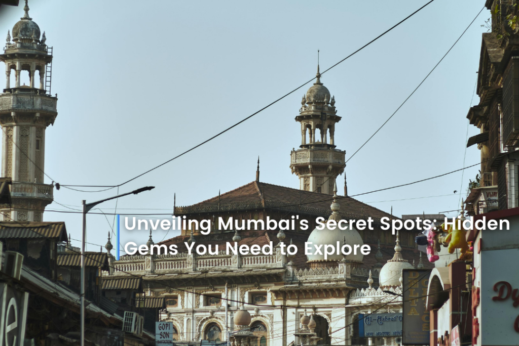 Unveiling Mumbai’s Secret Spots: Hidden Gems You Need to Explore