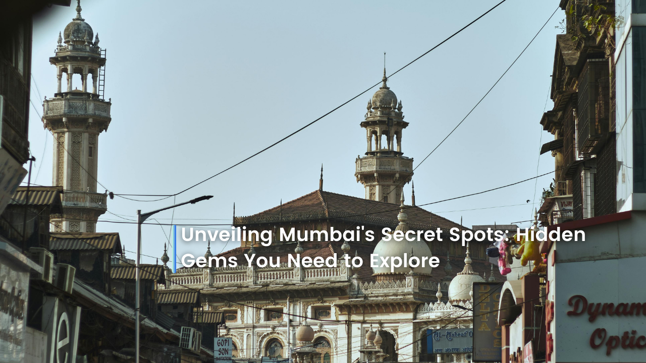 Unveiling Mumbai’s Secret Spots: Hidden Gems You Need to Explore