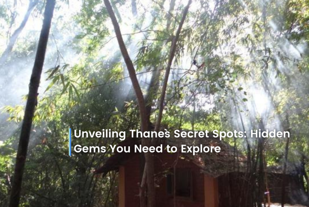 Unveiling Thane`s Secret Spots: Hidden Gems You Need to Explore